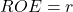 ROE = r