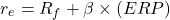 \[r_e = R_f + \beta \times (ERP)\]