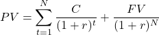 \[PV = \sum_{t=1}^{N} \frac{C}{(1 + r)^t} + \frac{FV}{(1 + r)^N}\]