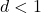d < 1