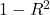 1 - R^2