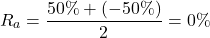 \[R_a = \frac{50\% + (-50\%)}{2} = 0\%\]