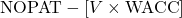 \text{NOPAT} - [V \times \text{WACC}]