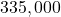 335,000−