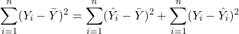 \[\sum_{i=1}^{n} (Y_i - \bar{Y})^2 = \sum_{i=1}^{n} (\hat{Y}_i - \bar{Y})^2 + \sum_{i=1}^{n} (Y_i - \hat{Y}_i)^2\]