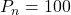 P_n = 100