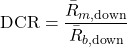 \[\text{DCR} = \frac{\bar{R}_{m, \text{down}}}{\bar{R}_{b, \text{down}}}\]