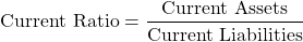 \[\text{Current Ratio} = \frac{\text{Current Assets}}{\text{Current Liabilities}}\]
