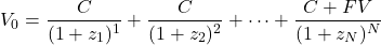 \[V_0 = \frac{C}{(1 + z_1)^1} + \frac{C}{(1 + z_2)^2} + \dots + \frac{C + FV}{(1 + z_N)^N}\]