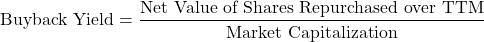 \[\text{Buyback Yield} = \frac{\text{Net Value of Shares Repurchased over TTM}}{\text{Market Capitalization}}\]