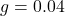 g = 0.04
