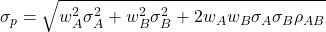 \[\sigma_p = \sqrt{w_A^2\sigma_A^2 + w_B^2\sigma_B^2 + 2w_Aw_B\sigma_A\sigma_B\rho_{AB}}\]