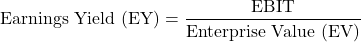 \[\text{Earnings Yield (EY)} = \frac{\text{EBIT}}{\text{Enterprise Value (EV)}}\]