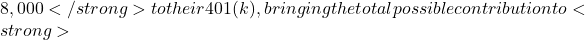 8,000</strong> to their 401(k), bringing the total possible contribution to <strong>