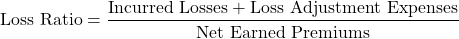 \[\text{Loss Ratio} = \frac{\text{Incurred Losses} + \text{Loss Adjustment Expenses}}{\text{Net Earned Premiums}}\]