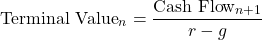 \[\text{Terminal Value}_n = \frac{\text{Cash Flow}_{n+1}}{r - g}\]