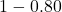 1 - 0.80