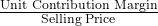 \frac{\text{Unit Contribution Margin}}{\text{Selling Price}}