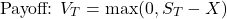\[\text{Payoff: } V_T = \max(0, S_T - X)\]