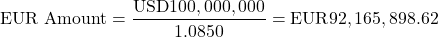 \[\text{EUR Amount} = \frac{\text{USD}100,000,000}{1.0850} = \text{EUR}92,165,898.62\]