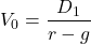 \[V_0 = \frac{D_1}{r - g}\]
