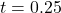 t = 0.25