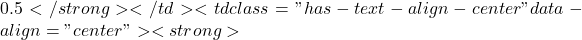 0.5</strong></td><td class="has-text-align-center" data-align="center"><strong>