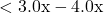 <3.0\text{x} - 4.0\text{x}