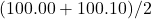 (100.00 + 100.10) / 2