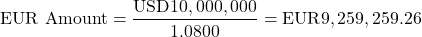 \[\text{EUR Amount} = \frac{\text{USD}10,000,000}{1.0800} = \text{EUR}9,259,259.26\]