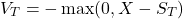 \[V_T = -\max(0, X - S_T)\]