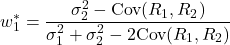 \[w_1^* = \frac{\sigma_2^2 - \text{Cov}(R_1, R_2)}{\sigma_1^2 + \sigma_2^2 - 2\text{Cov}(R_1, R_2)}\]