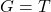 G = T