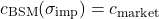 \[c_{\text{BSM}}(\sigma_{\text{imp}}) = c_{\text{market}}\]