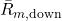 \bar{R}_{m, \text{down}}