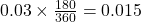 0.03 \times \frac{180}{360} = 0.015