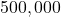 500,000