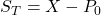 S_T = X - P_0