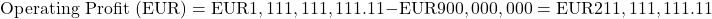 \[\text{Operating Profit (EUR)} = \text{EUR}1,111,111,111.11 - \text{EUR}900,000,000 = \text{EUR}211,111,111.11\]