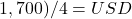 1,700) / 4 = USD