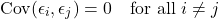 \[\text{Cov}(\epsilon_i, \epsilon_j) = 0 \quad \text{for all } i \neq j\]
