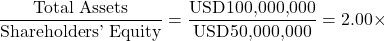 \[\frac{\text{Total Assets}}{\text{Shareholders' Equity}} = \frac{\text{USD100,000,000}}{\text{USD50,000,000}} = 2.00\times\]