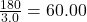 \frac{180}{3.0} = 60.00