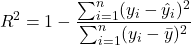 \[R^2 = 1 - \frac{\sum_{i=1}^{n} (y_i - \hat{y}_i)^2}{\sum_{i=1}^{n} (y_i - \bar{y})^2}\]