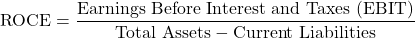 \[\text{ROCE} = \frac{\text{Earnings Before Interest and Taxes (EBIT)}}{\text{Total Assets} - \text{Current Liabilities}}\]