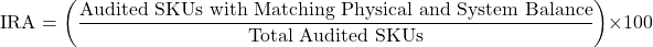 \[\text{IRA} = \left( \frac{\text{Audited SKUs with Matching Physical and System Balance}}{\text{Total Audited SKUs}} \right) \times 100\]