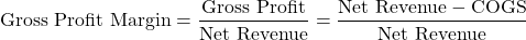 \[\text{Gross Profit Margin} = \frac{\text{Gross Profit}}{\text{Net Revenue}} = \frac{\text{Net Revenue} - \text{COGS}}{\text{Net Revenue}}\]