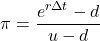 \[\pi = \frac{e^{r \Delta t} - d}{u - d}\]