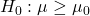 H_0: \mu \ge \mu_0