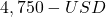 4,750 - USD